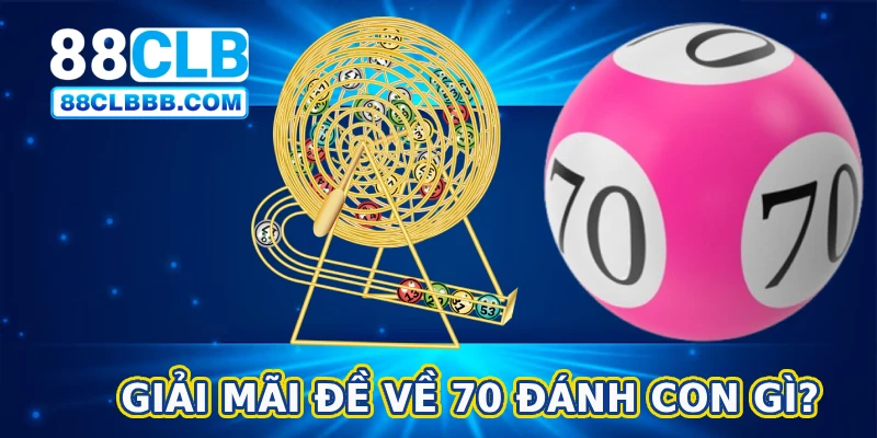 giai-mai-de-ve-70-danh-con-gi.png
